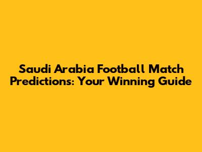 Saudi Arabia Football Match Predictions: Your Winning Guide