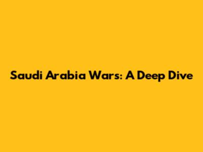 Saudi Arabia Wars: A Deep Dive