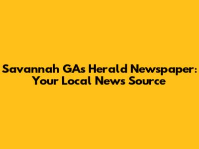 Savannah GA's Herald Newspaper: Your Local News Source