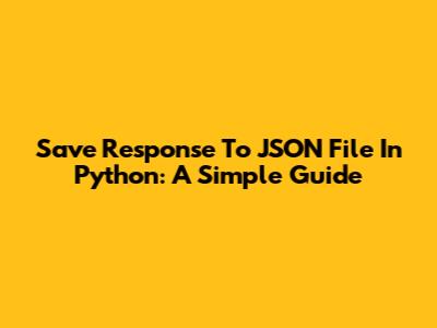 Save Response To JSON File In Python: A Simple Guide