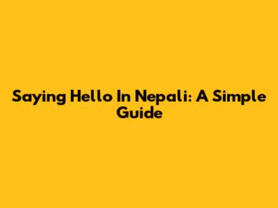 Saying Hello In Nepali: A Simple Guide