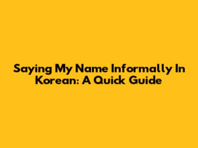 Saying My Name Informally In Korean: A Quick Guide