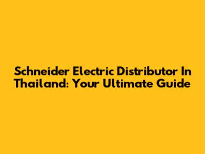 Schneider Electric Distributor In Thailand: Your Ultimate Guide