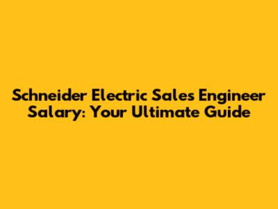 Schneider Electric Sales Engineer Salary: Your Ultimate Guide