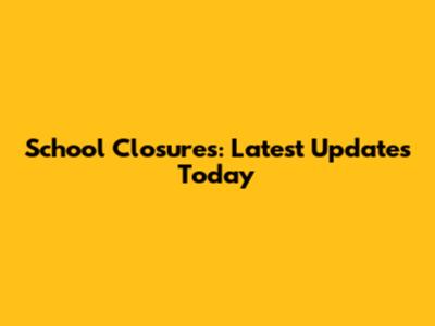 School Closures: Latest Updates Today