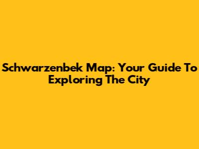 Schwarzenbek Map: Your Guide To Exploring The City