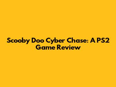 Scooby Doo Cyber Chase: A PS2 Game Review