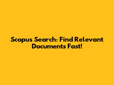 Scopus Search: Find Relevant Documents Fast!