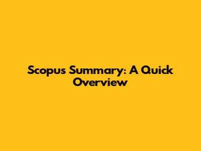 Scopus Summary: A Quick Overview