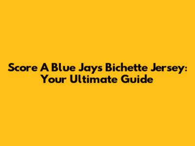 Score A Blue Jays Bichette Jersey: Your Ultimate Guide