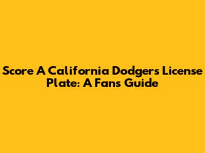 Score A California Dodgers License Plate: A Fan's Guide