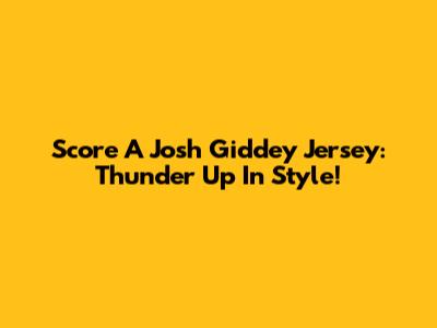 Score A Josh Giddey Jersey: Thunder Up In Style!