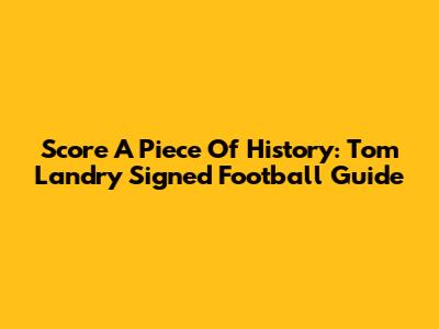 Score A Piece Of History: Tom Landry Signed Football Guide