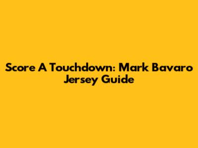 Score A Touchdown: Mark Bavaro Jersey Guide