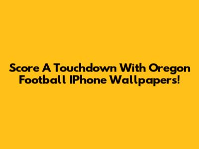 Score A Touchdown With Oregon Football IPhone Wallpapers!