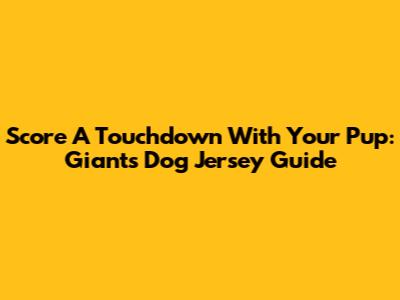 Score A Touchdown With Your Pup: Giants Dog Jersey Guide
