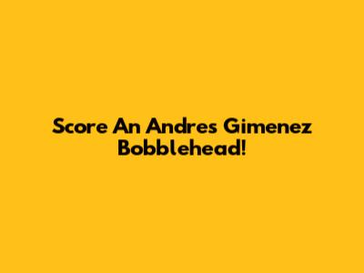 Score An Andres Gimenez Bobblehead!
