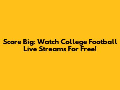 Score Big: Watch College Football Live Streams For Free!