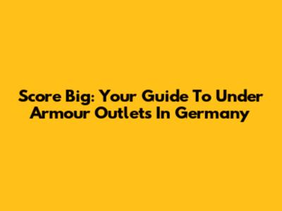 Score Big: Your Guide To Under Armour Outlets In Germany