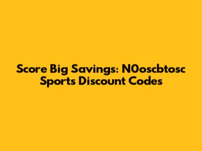 Score Big Savings: N0oscbtosc Sports Discount Codes