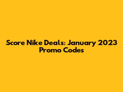 Score Nike Deals: January 2023 Promo Codes