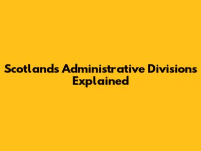 Scotland's Administrative Divisions Explained