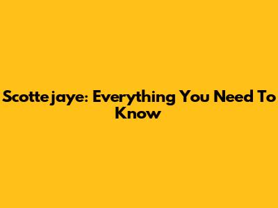 Scottejaye: Everything You Need To Know
