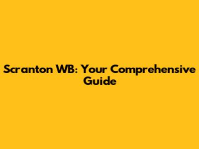 Scranton WB: Your Comprehensive Guide