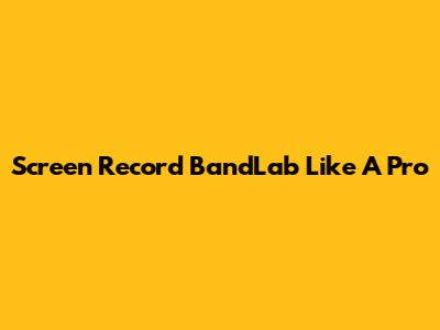 Screen Record BandLab Like A Pro