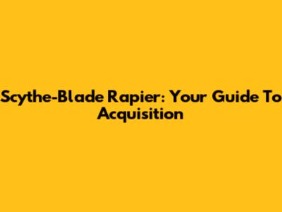 Scythe-Blade Rapier: Your Guide To Acquisition