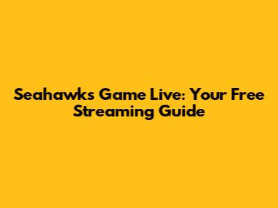 Seahawks Game Live: Your Free Streaming Guide