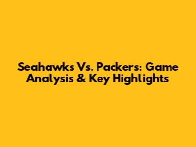 Seahawks Vs. Packers: Game Analysis & Key Highlights