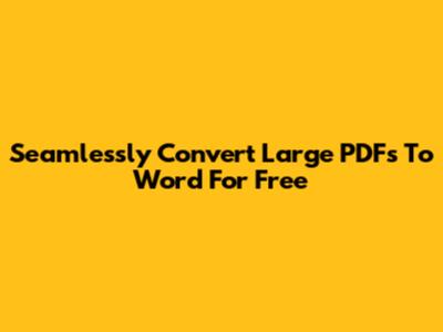 Seamlessly Convert Large PDFs To Word For Free