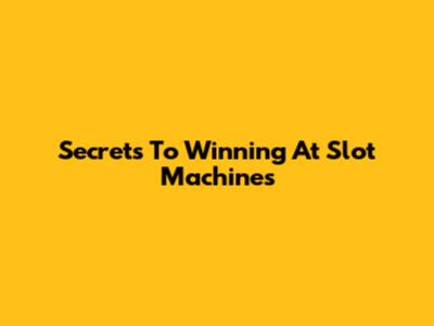 Secrets To Winning At Slot Machines
