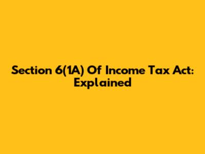 Section 6(1A) Of Income Tax Act: Explained