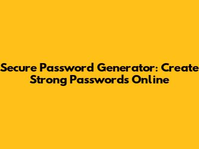 Secure Password Generator: Create Strong Passwords Online