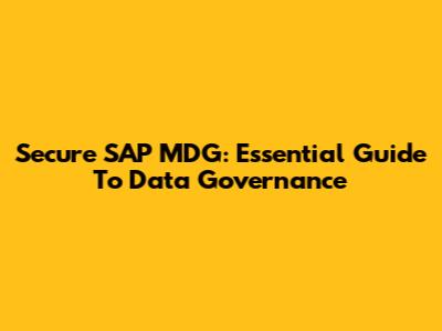 Secure SAP MDG: Essential Guide To Data Governance