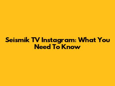 Seismik TV Instagram: What You Need To Know