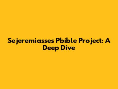 Sejeremiasse's Pbible Project: A Deep Dive