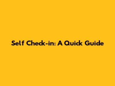 Self Check-in: A Quick Guide