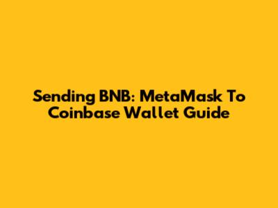 Sending BNB: MetaMask To Coinbase Wallet Guide