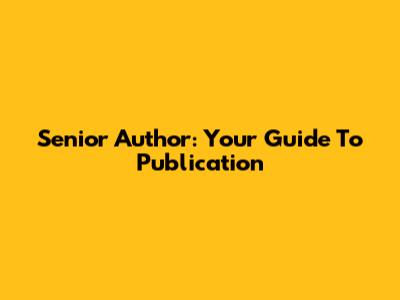 Senior Author: Your Guide To Publication