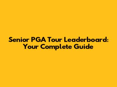 Senior PGA Tour Leaderboard: Your Complete Guide