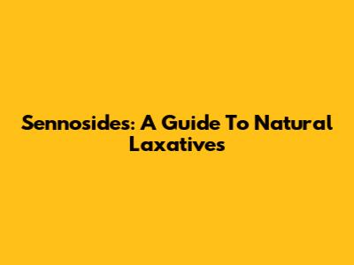 Sennosides: A Guide To Natural Laxatives