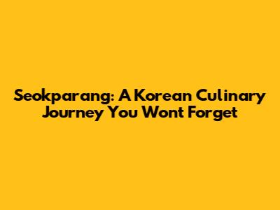 Seokparang: A Korean Culinary Journey You Won't Forget