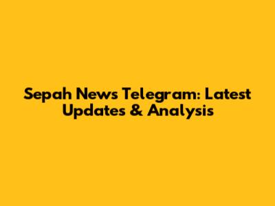 Sepah News Telegram: Latest Updates & Analysis