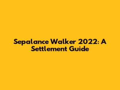 Sepalance Walker 2022: A Settlement Guide