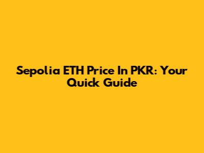 Sepolia ETH Price In PKR: Your Quick Guide