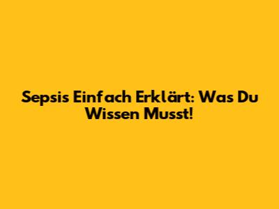 Sepsis Einfach Erklärt: Was Du Wissen Musst!