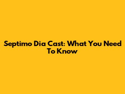 Septimo Dia Cast: What You Need To Know